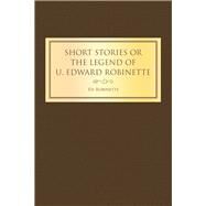 Short Stories or the Legend of U. Edward Robinette by Robinette, Ed, 9781489722843