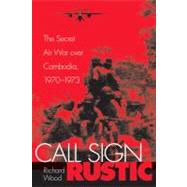 Call Sign Rustic The Secret Air War over Cambodia, 1970-1973 by WOOD, RICHARD, 9781588342843