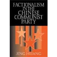 Factionalism in Chinese Communist Politics by Jing Huang, 9780521622844