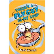 There's a Fly Guy in My Soup (Fly Guy #12) by Arnold, Tedd; Arnold, Tedd, 9780545312844