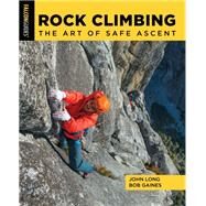 Rock Climbing The Art of Safe Ascent by Long, John; Gaines, Bob, 9781493052844