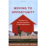 Moving to Opportunity The Story of an American Experiment to Fight Ghetto Poverty by de Souza Briggs, Xavier; Popkin, Susan J.; Goering, John, 9780195392845