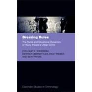 Breaking Rules The Social and Situational Dynamics of Young People's Urban Crime by Wikstrom, Per-Olof H.; Oberwittler, Dietrich; Treiber, Kyle; Hardie, Beth, 9780199592845
