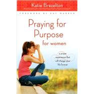 Praying for Purpose for Women : A Prayer Experience That Will Change Your Life Forever by Katie Brazelton, Bestselling Author and Founder of Life Purpose Coaching Centers International, 9780310292845