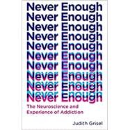 Never Enough The Neuroscience and Experience of Addiction by GRISEL, JUDITH, 9780385542845