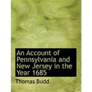 An Account of Pennsylvania and New Jersey in the Year 1685 by Budd, Thomas, 9780554832845