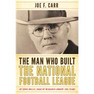 The Man Who Built the National Football League Joe F. Carr by Willis, Chris; Carr, James A., 9781442242845