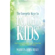 The Energetic Keys to Indigo Kids by Healy, Maureen Dawn, 9781601632845