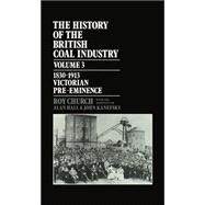 History of the British Coal Industry Volume 3: Victorian Pre-Eminence by Church, Roy; Hall, Alan; Kanefsky, John, 9780198282846