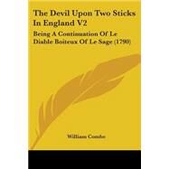 Devil upon Two Sticks in England V2 : Being A Continuation of le Diable Boiteux of le Sage (1790) by Combe, William, 9780548742846