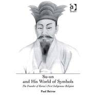 Su-un and His World of Symbols: The Founder of Korea's First Indigenous Religion by Beirne,Paul, 9780754662846