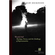 Words Fail Theology, Poetry, and the Challenge of Representation by Dickinson, Colby, 9780823272846