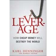 Leverage How Cheap Money Will Destroy the World by Denninger, Karl; Hugh Smith, Charles, 9781118122846