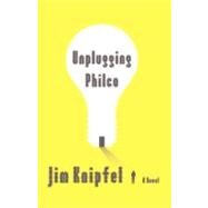 Unplugging Philco A Novel by Knipfel, Jim, 9781416592846