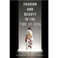 Fashion and Beauty in the Time of Asia by Lee, S. Heijin; Moon, Christina H.; Tu, Thuy Linh Nguyen, 9781479892846