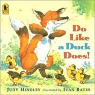 Do Like a Duck Does! by Hindley, Judy; Bates, Ivan, 9780763632847