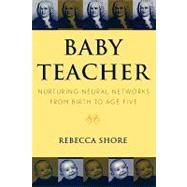 Baby Teacher Nurturing Neural Networks From Birth to Age Five by Shore, Rebecca A., 9780810842847