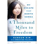A Thousand Miles to Freedom My Escape from North Korea by Kim, Eunsun; Falletti, Sbastien (CON); Tian, David, 9781250092847