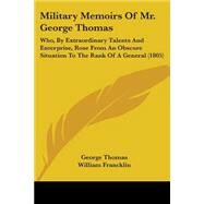 Military Memoirs of Mr George Thomas : Who, by Extraordinary Talents and Enterprise, Rose from an Obscure Situation to the Rank of A General (1805) by Thomas, George; Francklin, William, 9781437132847