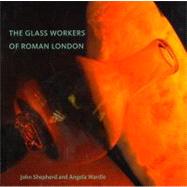 The Glass Workers of Roman London by Shepherd, John; Wardle, Angela; Taylor, Mark (CON); Hill, David (CON); Chopping, Andy, 9781901992847