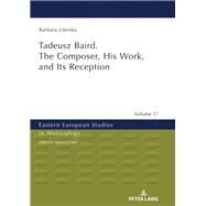 Tadeusz Baird. the Composer, His Work, and Its Reception by Comber, John; Literska, Barbara, 9783631802847
