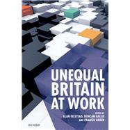 Unequal Britain at Work by Felstead, Alan; Gallie, Duncan; Green, Francis, 9780198712848