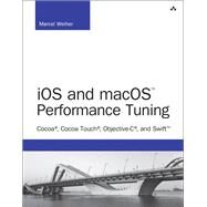 iOS and macOS Performance Tuning Cocoa, Cocoa Touch, Objective-C, and Swift by Weiher, Marcel, 9780321842848
