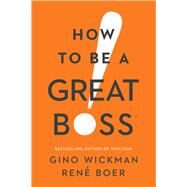 How to Be a Great Boss by Wickman, Gino; Boer, Ren, 9781942952848