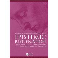 Epistemic Justification : Internalism vs. Externalism, Foundations vs. Virtues by BonJour, Laurence; Sosa, Ernest, 9780631182849