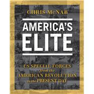 Americas Elite US Special Forces from the American Revolution to the Present Day by McNab, Chris, 9781780962849