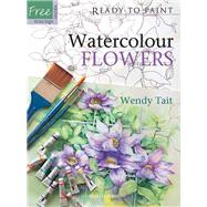 Ready to Paint Watercolour Flowers by Tait, Wendy, 9781844482849