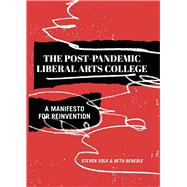 The Post-Pandemic Liberal Arts College: A Manifesto for Reinvention by Volk, Steve, 9781948742849