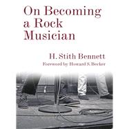 On Becoming a Rock Musician by Bennett, H. Stith; Becker, Howard S., 9780231182850