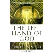 The Left Hand of God A Biography of the Holy Spirit by HOLL, ADOLF, 9780385492850