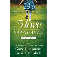 The 5 Love Languages of Children The Secret to Loving Children Effectively by Chapman, Gary D.; Campbell, Ross, 9780802412850