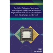 On-Wafer Calibration Techniques Enabling Accurate Characterization of High-Performance Silicon Devices at the mm-Wave Range and Beyond by Andrej Rumiantsev, 9781000792850