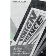 Benign Violence: Education in and beyond the Age of Reason by Allen, Ansgar, 9781137272850