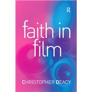 Faith in Film: Religious Themes in Contemporary Cinema by Deacy,Christopher, 9781138262850
