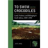 To Swim With Crocodiles by Kelly, Jill E., 9781611862850