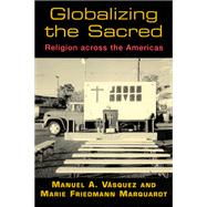 Globalizing the Sacred by Vasquez, Manuel A.; Marquardt, Marie F., 9780813532851