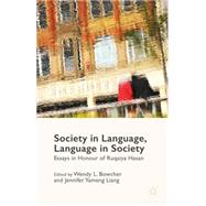 Society in Language, Language in Society Essays in Honour of Ruqaiya Hasan by Bowcher, Wendy L.; Liang, Jennifer Yameng, 9781137402851
