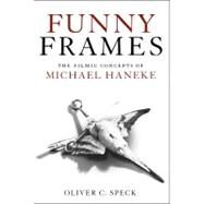 Funny Frames The Filmic Concepts of Michael Haneke by Speck, Oliver C., 9781441192851