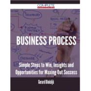 Business Process: Simple Steps to Win, Insights and Opportunities for Maxing Out Success by Blokdijk, Gerard, 9781488892851