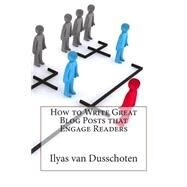 How to Write Great Blog Posts That Engage Readers by Van Dusschoten, Ilyas E., 9781503182851