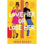 Love Her or Lose Her by Bailey, Tessa, 9780062872852