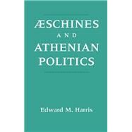 Aeschines and Athenian Politics by Harris, Edward M., 9780195082852