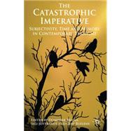 The Catastrophic Imperative Subjectivity, Time and Memory in Contemporary Thought by Hoens, Dominiek; Jottkandt, Sigi; Buelens, Gert, 9780230552852