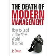 The Death of Modern Management How to Lead in the New World Disorder by Owen, Jo, 9780470682852