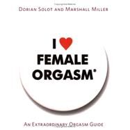 I Love Orgasms by Dorian Solot; Marshall Miller, 9780738212852