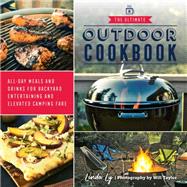 The Ultimate Outdoor Cookbook All-Day Meals and Drinks for Backyard Entertaining and Elevated Camping Fare by Ly, Linda, 9780760372852